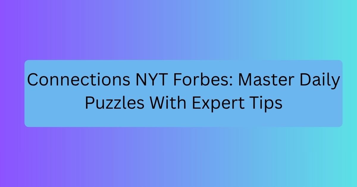 Connections NYT Forbes: Master Daily Puzzles With Expert Tips